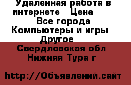 Удаленная работа в интернете › Цена ­ 1 - Все города Компьютеры и игры » Другое   . Свердловская обл.,Нижняя Тура г.